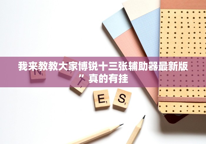 我来教教大家博锐十三张辅助器最新版”真的有挂