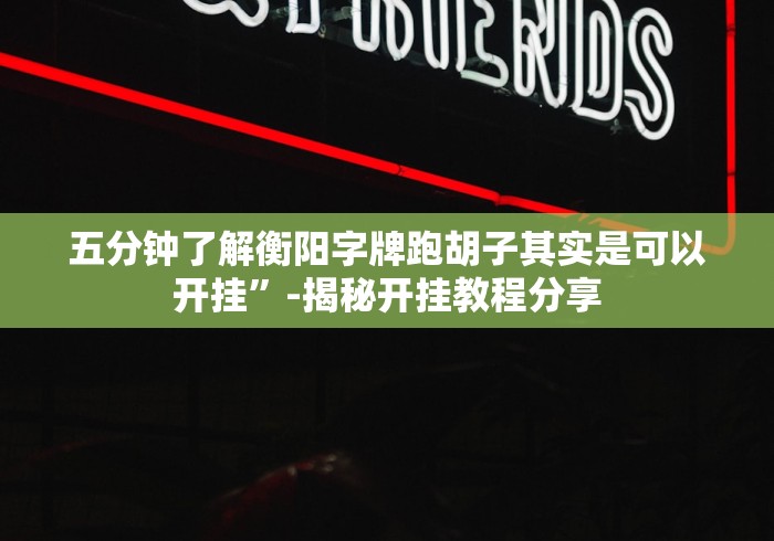 五分钟了解衡阳字牌跑胡子其实是可以开挂”-揭秘开挂教程分享 五分钟了解衡阳字牌跑胡子其实是可以开挂”-揭秘开挂教程分享