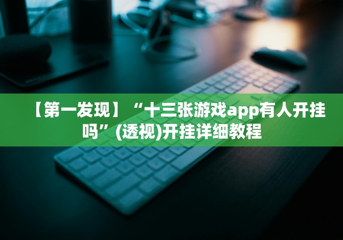 【第一发现】“十三张游戏app有人开挂吗”(透视)开挂详细教程