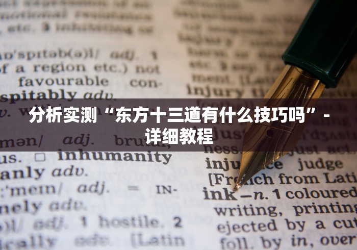 分析实测“东方十三道有什么技巧吗”-详细教程 分析实测“东方十三道有什么技巧吗”-详细教程