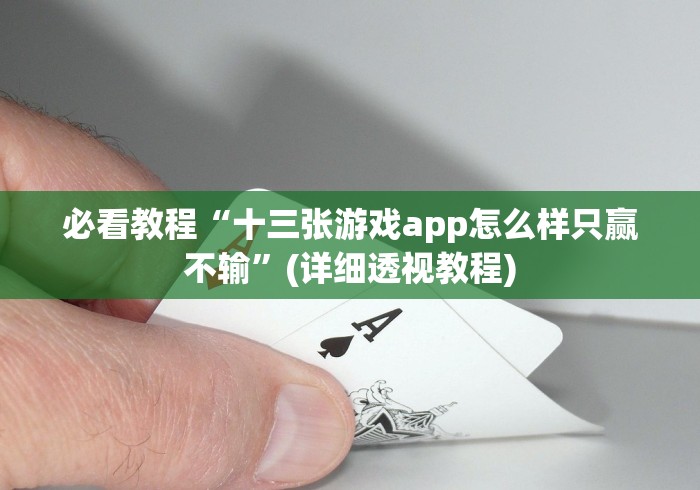必看教程“十三张游戏app怎么样只赢不输”(详细透视教程)