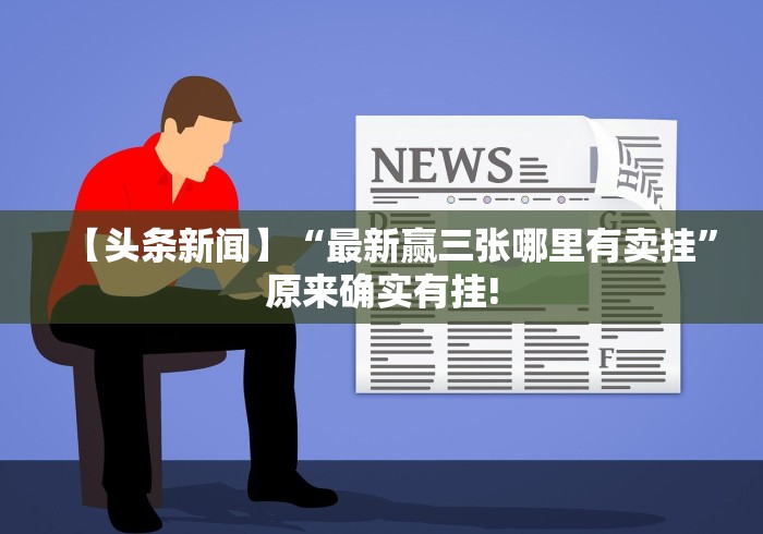 【头条新闻】“最新赢三张哪里有卖挂”原来确实有挂!