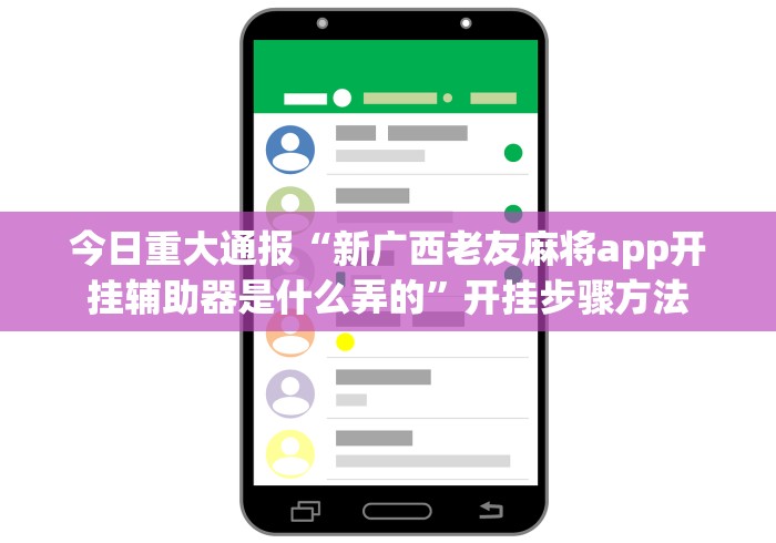 今日重大通报“新广西老友麻将app开挂辅助器是什么弄的”开挂步骤方法