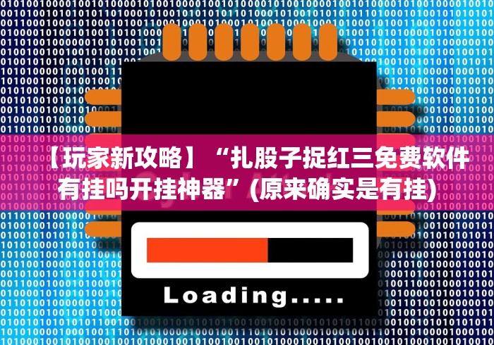 【玩家新攻略】“扎股子捉红三免费软件有挂吗开挂神器”(原来确实是有挂)