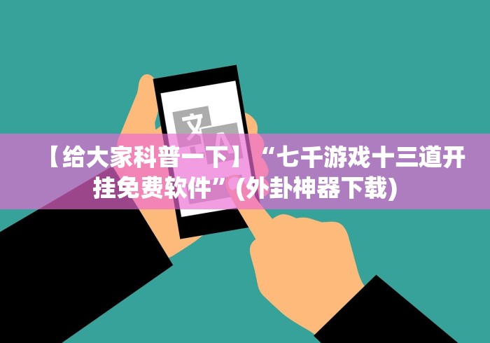 【给大家科普一下】“七千游戏十三道开挂免费软件”(外卦神器下载) 【给大家科普一下】“七千游戏十三道开挂免费软件”(外卦神器下载)