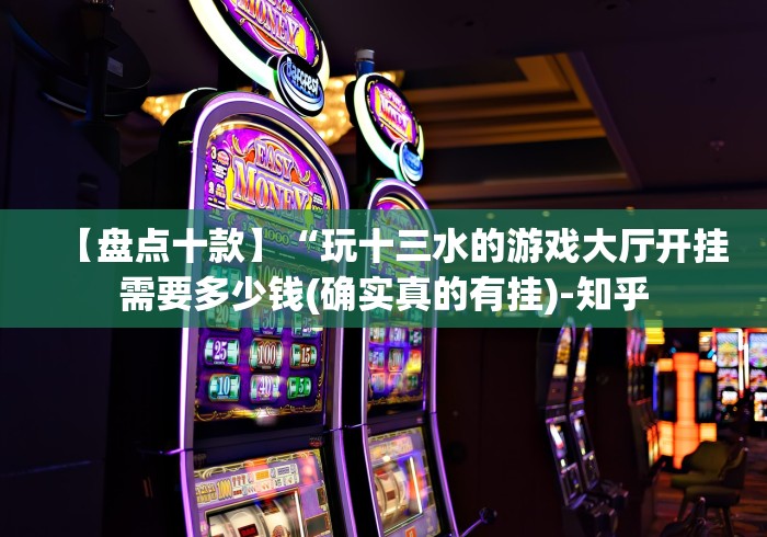 【盘点十款】“玩十三水的游戏大厅开挂需要多少钱(确实真的有挂)-知乎