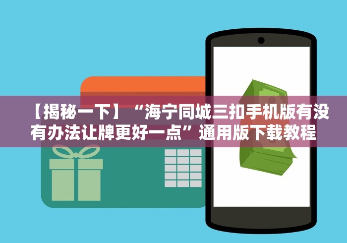 【揭秘一下】“海宁同城三扣手机版有没有办法让牌更好一点”通用版下载教程