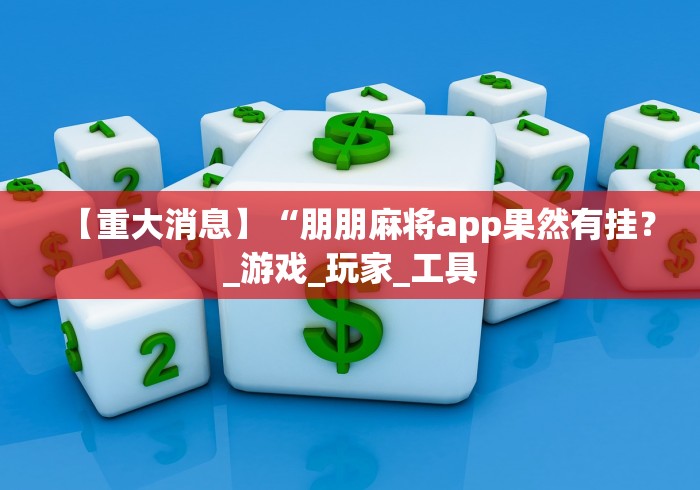 【重大消息】“朋朋麻将app果然有挂？_游戏_玩家_工具