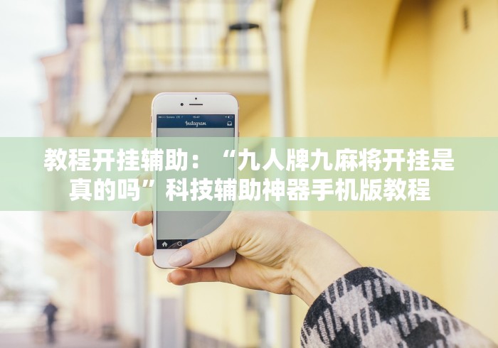 教程开挂辅助：“九人牌九麻将开挂是真的吗”科技辅助神器手机版教程