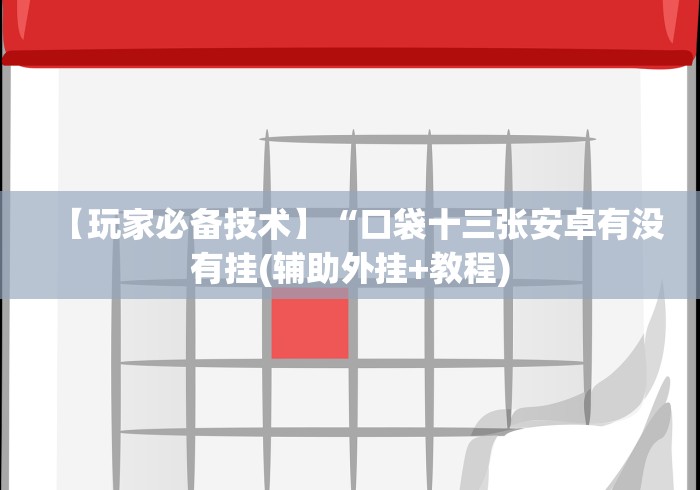 【玩家必备技术】“口袋十三张安卓有没有挂(辅助外挂+教程) 【玩家必备技术】“口袋十三张安卓有没有挂(辅助外挂+教程)