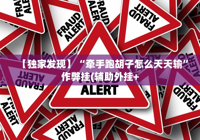 【独家发现】“牵手跑胡子怎么天天输”作弊挂(辅助外挂+