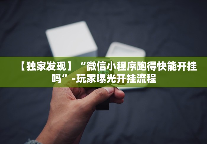 【独家发现】“微信小程序跑得快能开挂吗”-玩家曝光开挂流程