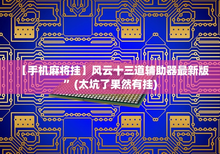 【最新科普】东方十三水到底有没有挂”最新辅助详细教程 【最新科普】东方十三水到底有没有挂”最新辅助详细教程
