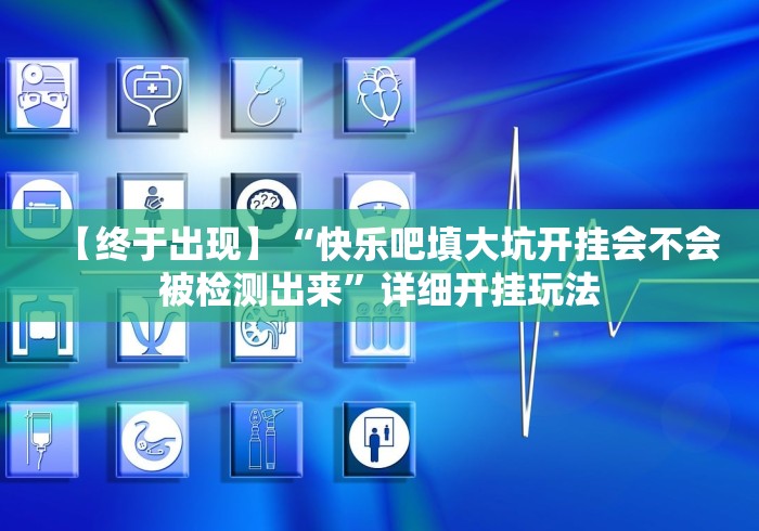 【终于出现】“快乐吧填大坑开挂会不会被检测出来”详细开挂玩法 【终于出现】“快乐吧填大坑开挂会不会被检测出来”详细开挂玩法
