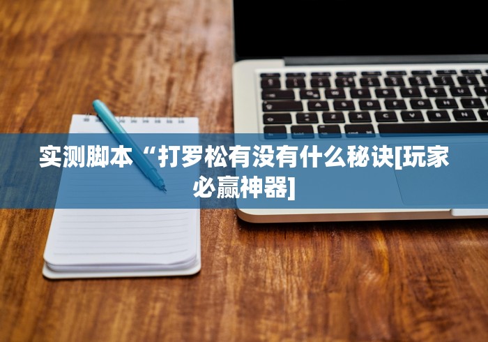 实测脚本“打罗松有没有什么秘诀[玩家必赢神器]