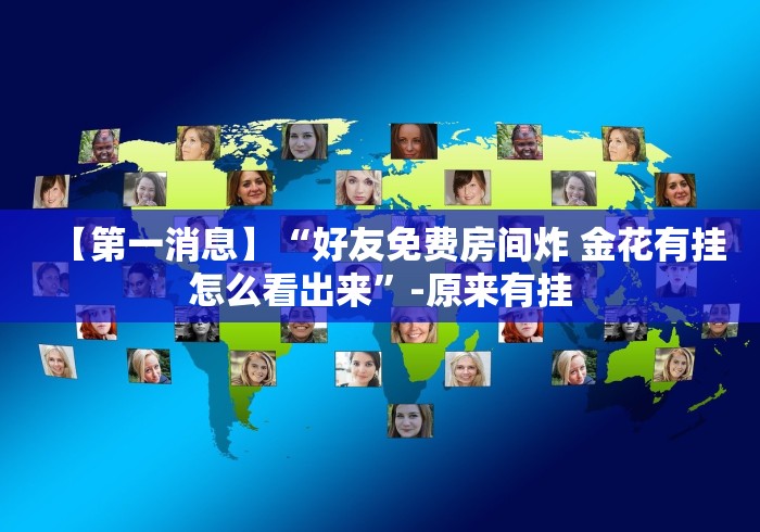 【第一消息】“好友免费房间炸 金花有挂怎么看出来”-原来有挂 【第一消息】“好友免费房间炸 金花有挂怎么看出来”-原来有挂