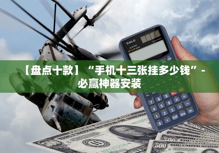 【盘点十款】“手机十三张挂多少钱”-必赢神器安装 【盘点十款】“手机十三张挂多少钱”-必赢神器安装
