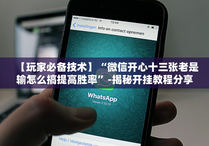【玩家必备技术】“微信开心十三张老是输怎么搞提高胜率”-揭秘开挂教程分享 【玩家必备技术】“微信开心十三张老是输怎么搞提高胜率”-揭秘开挂教程分享