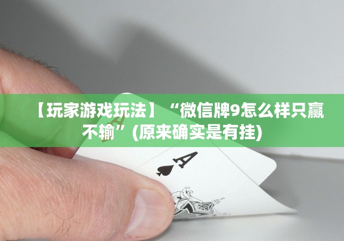 【玩家游戏玩法】“微信牌9怎么样只赢不输”(原来确实是有挂) 【玩家游戏玩法】“微信牌9怎么样只赢不输”(原来确实是有挂)