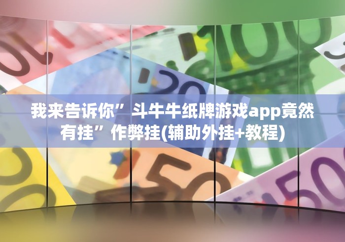 我来告诉你”斗牛牛纸牌游戏app竟然有挂”作弊挂(辅助外挂+教程) 我来告诉你”斗牛牛纸牌游戏app竟然有挂”作弊挂(辅助外挂+教程)