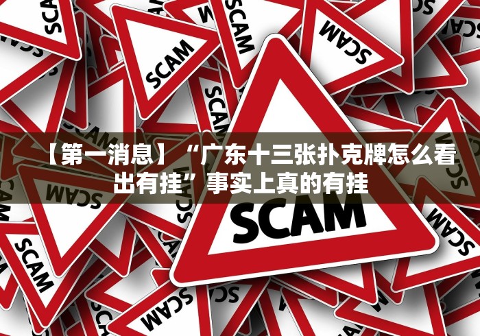 【第一消息】“广东十三张扑克牌怎么看出有挂”事实上真的有挂 【第一消息】“广东十三张扑克牌怎么看出有挂”事实上真的有挂