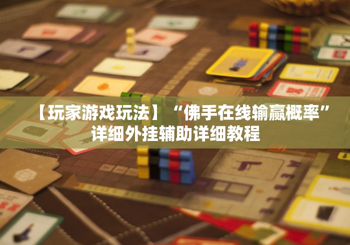 【玩家游戏玩法】“佛手在线输赢概率”详细外挂辅助详细教程 【玩家游戏玩法】“佛手在线输赢概率”详细外挂辅助详细教程