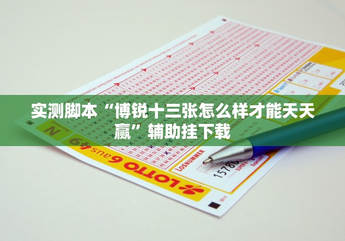 实测脚本“博锐十三张怎么样才能天天赢”辅助挂下载 实测脚本“博锐十三张怎么样才能天天赢”辅助挂下载