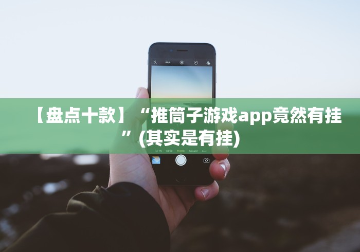 【盘点十款】“推筒子游戏app竟然有挂”(其实是有挂)