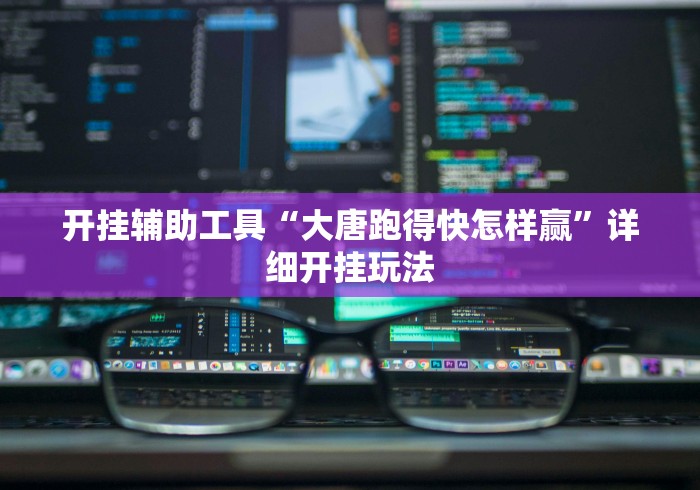 开挂辅助工具“大唐跑得快怎样赢”详细开挂玩法 开挂辅助工具“大唐跑得快怎样赢”详细开挂玩法