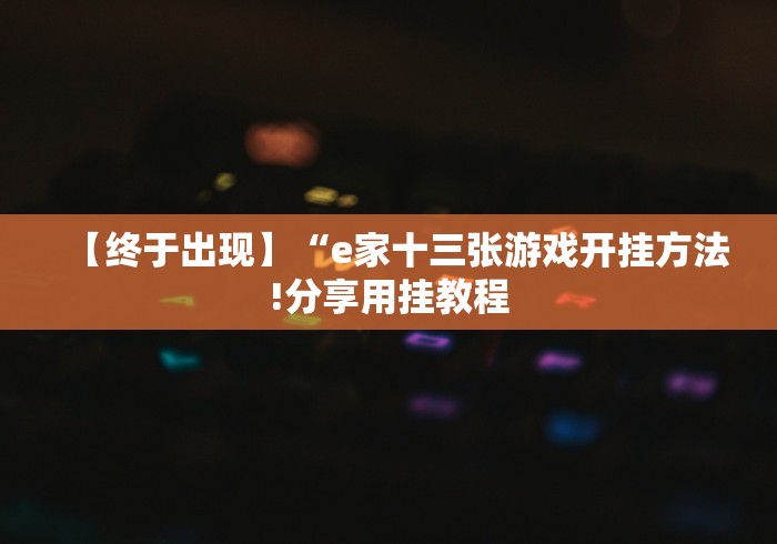 【终于出现】“e家十三张游戏开挂方法!分享用挂教程 【终于出现】“e家十三张游戏开挂方法!分享用挂教程