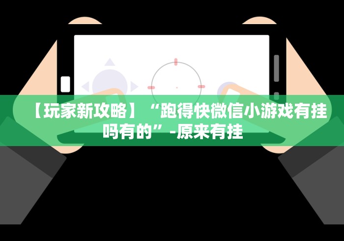 【玩家新攻略】“跑得快微信小游戏有挂吗有的”-原来有挂