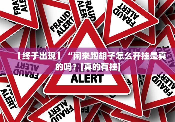 【终于出现】“闲来跑胡子怎么开挂是真的吗？[真的有挂]