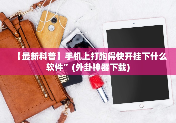 【最新科普】手机上打跑得快开挂下什么软件”(外卦神器下载)