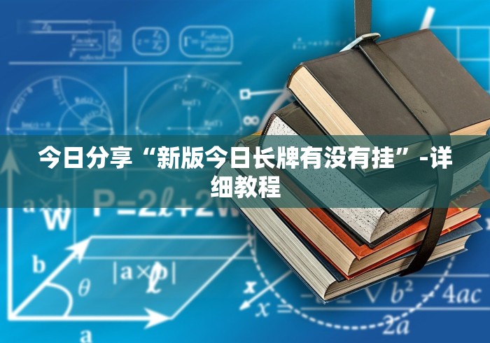 今日分享“新版今日长牌有没有挂”-详细教程