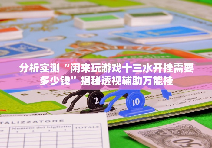 分析实测“闲来玩游戏十三水开挂需要多少钱”揭秘透视辅助万能挂