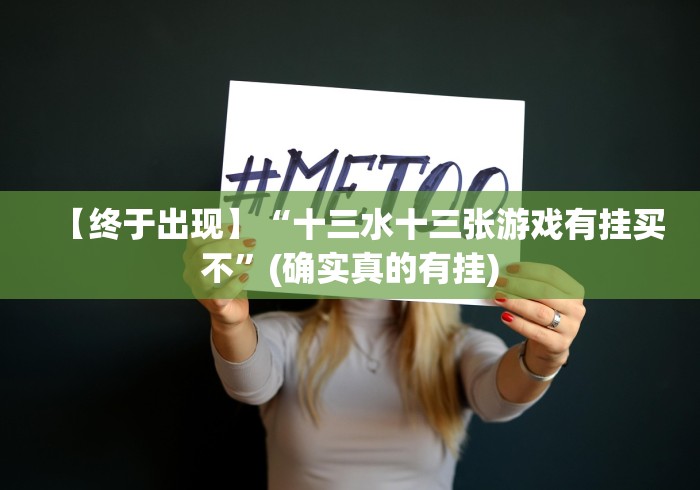 【终于出现】“十三水十三张游戏有挂买不”(确实真的有挂)