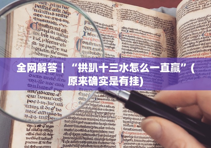 全网解答｜“拱趴十三水怎么一直赢”(原来确实是有挂)