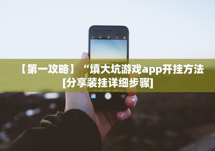 【第一攻略】“填大坑游戏app开挂方法[分享装挂详细步骤]