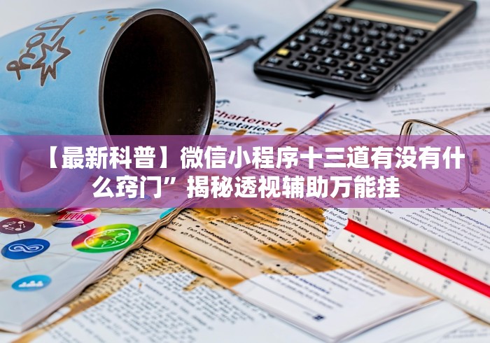 【最新科普】微信小程序十三道有没有什么窍门”揭秘透视辅助万能挂