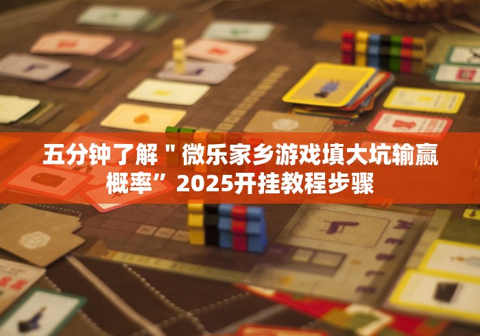 五分钟了解"微乐家乡游戏填大坑输赢概率”2025开挂教程步骤 五分钟了解"微乐家乡游戏填大坑输赢概率”2025开挂教程步骤