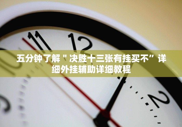 五分钟了解＂决胜十三张有挂买不”详细外挂辅助详细教程