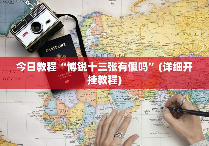 今日教程“博锐十三张有假吗”(详细开挂教程)