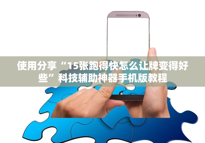 使用分享“15张跑得快怎么让牌变得好些”科技辅助神器手机版教程