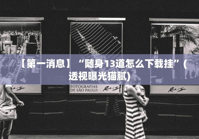 【第一消息】“随身13道怎么下载挂”(透视曝光猫腻) 【第一消息】“随身13道怎么下载挂”(透视曝光猫腻)