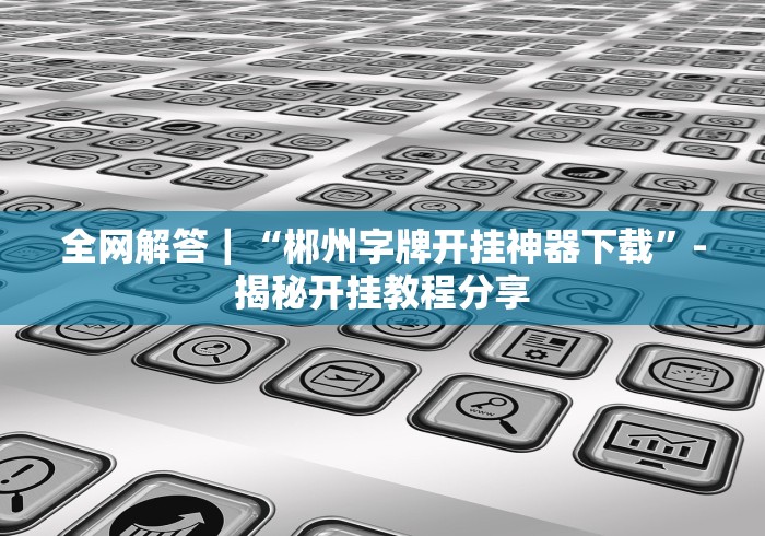 全网解答|“郴州字牌开挂神器下载”-揭秘开挂教程分享 全网解答|“郴州字牌开挂神器下载”-揭秘开挂教程分享