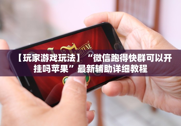 【玩家游戏玩法】“微信跑得快群可以开挂吗苹果”最新辅助详细教程 【玩家游戏玩法】“微信跑得快群可以开挂吗苹果”最新辅助详细教程