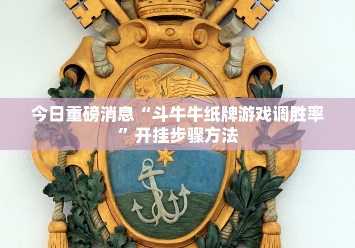 今日重磅消息“斗牛牛纸牌游戏调胜率”开挂步骤方法
