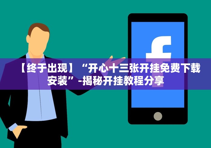 【终于出现】“开心十三张开挂免费下载安装”-揭秘开挂教程分享