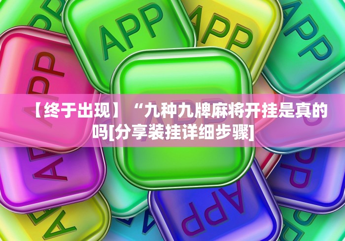 【终于出现】“九种九牌麻将开挂是真的吗[分享装挂详细步骤]