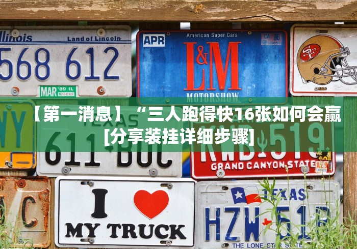 【第一消息】“三人跑得快16张如何会赢[分享装挂详细步骤]